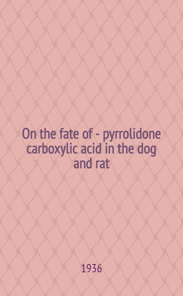 On the fate of - pyrrolidone carboxylic acid in the dog and rat