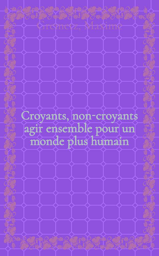 Croyants, non-croyants agir ensemble pour un monde plus humain : Rapp., Marseille, 23 oct. 1980