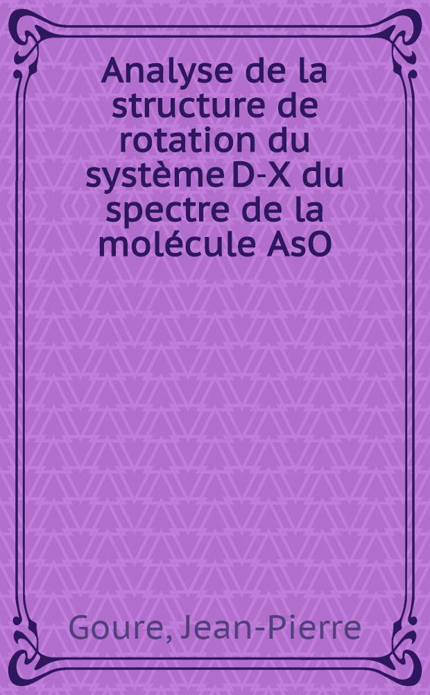 Analyse de la structure de rotation du système D-X du spectre de la molécule AsO : Thèse présentée à la Faculté des sciences de l'Univ. de Lyon ..
