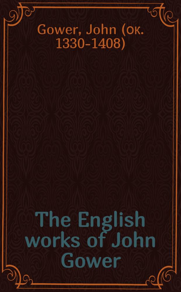 The English works of John Gower : Ed. from the mss. with introduction, notes, and glossary