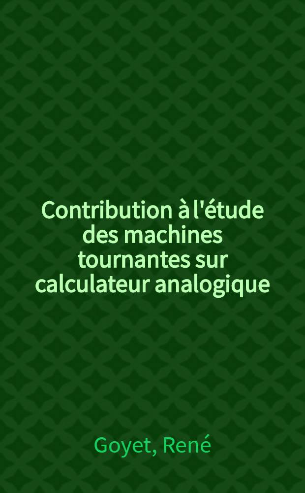 Contribution à l'étude des machines tournantes sur calculateur analogique : Thèse prés. à l'Univ. Paris VI