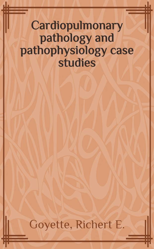 Cardiopulmonary pathology and pathophysiology case studies : Case histories with related questions a. discussion