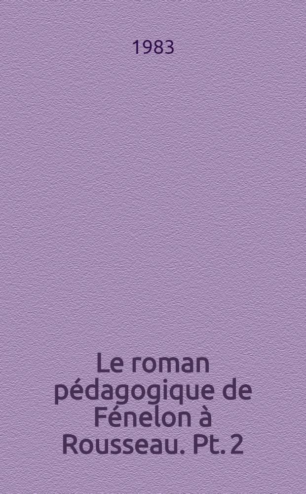 Le roman pédagogique de Fénelon à Rousseau. [Pt.] 2