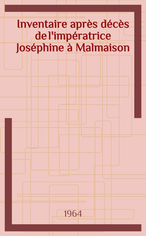 Inventaire après décès de l'impératrice Joséphine à Malmaison