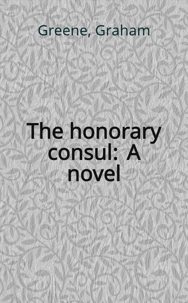 The honorary consul : A novel