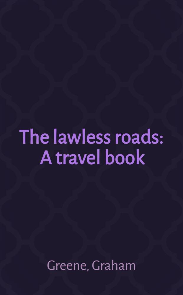 The lawless roads : A travel book