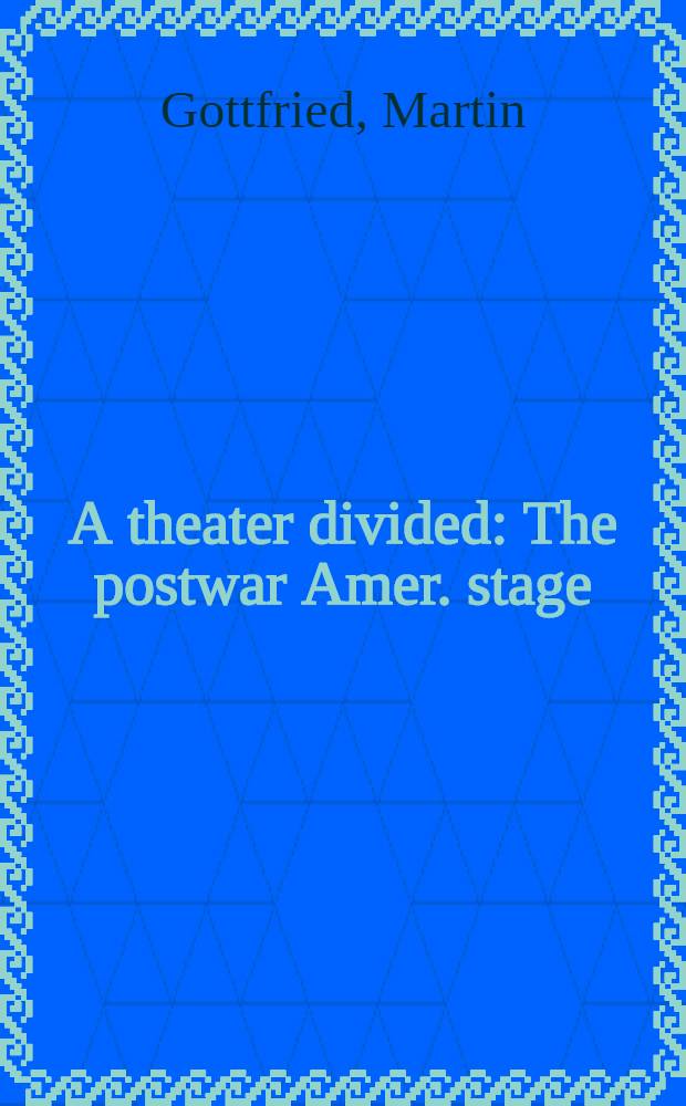 A theater divided : The postwar Amer. stage