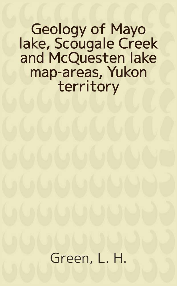 Geology of Mayo lake, Scougale Creek and McQuesten lake map-areas, Yukon territory (1056 M/15, 106 D/2, 106 D/3)