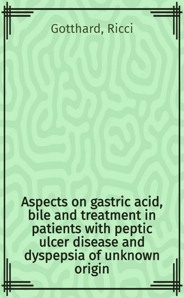 Aspects on gastric acid, bile and treatment in patients with peptic ulcer disease and dyspepsia of unknown origin : Akad. avh