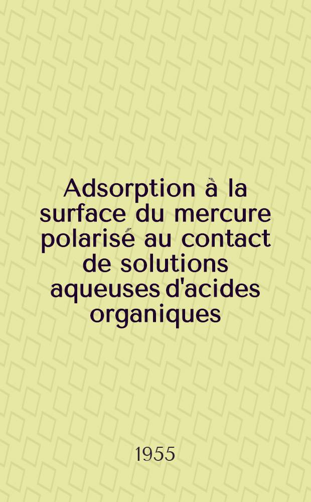 Adsorption &agrave; la surface du mercure polaris&eacute; au contact de solutions aqueuses d'acides organiques: Relation avec les moments dipolaires de ces acides; Propositions donn&eacute;es par la Facult&eacute;: 1-re th&egrave;se: 2-e th&egrave;se: Th&egrave;ses, pr&eacute;sent&eacute;es &agrave; ... l'Univ. de Montpellier pour obtenir le grade de docteur &egrave;s sciences physiques / par R. Grand