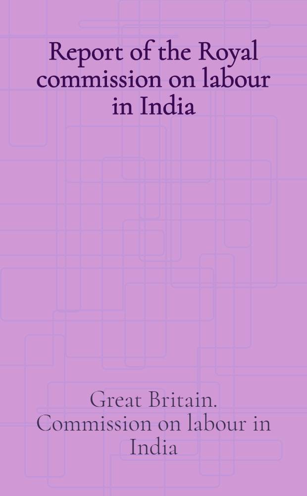 ... Report of the Royal commission on labour in India