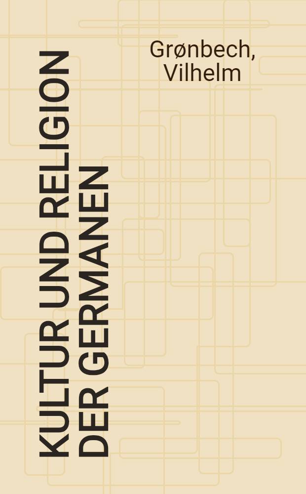 Kultur und Religion der Germanen : ... &Uuml;bers. der danischen Orig.-Ausg. "Vor folke&aelig;t i oldtiden" ... unter Benutzung der erw. engl. Bearb. ...