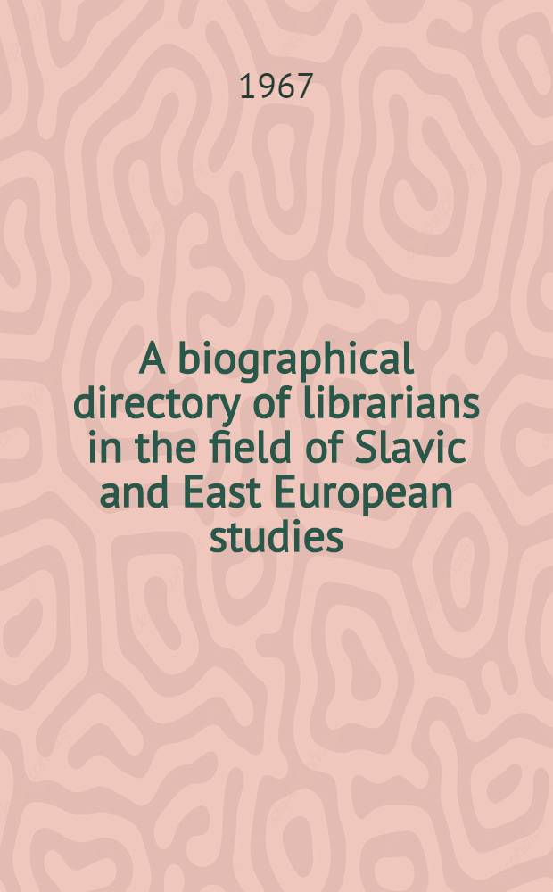A biographical directory of librarians in the field of Slavic and East European studies
