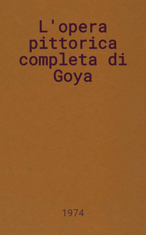 L'opera pittorica completa di Goya : Album
