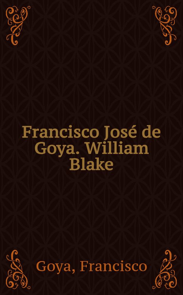 Francisco José de Goya. William Blake : An album