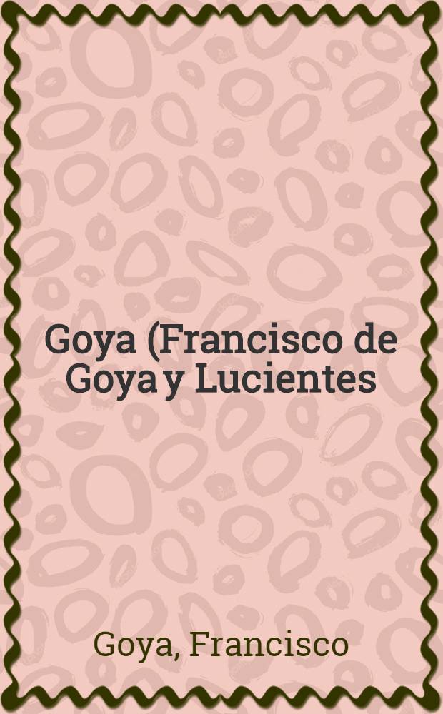 Goya (Francisco de Goya y Lucientes) : An album