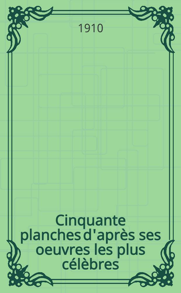 Cinquante planches d'après ses oeuvres les plus célèbres : Cahiers № 1-5