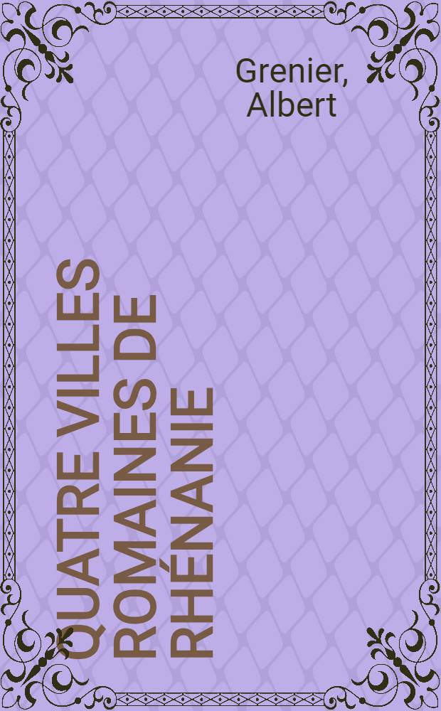 Quatre villes romaines de Rhénanie : Trèves, Mayence, Bonn, Cologne