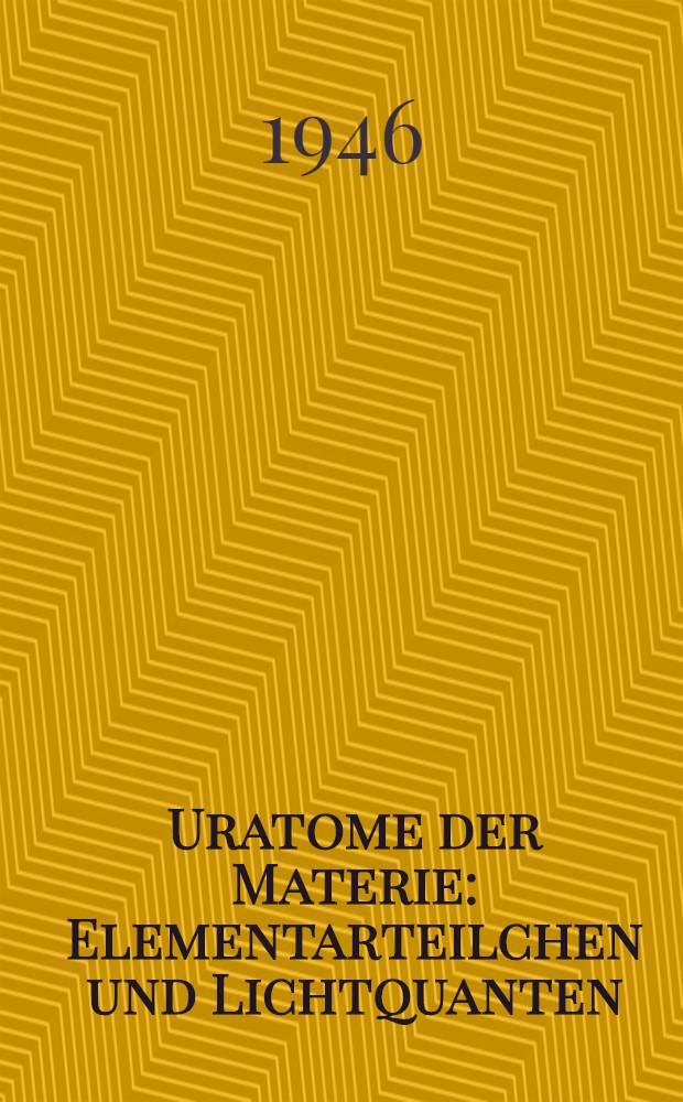 Uratome der Materie : Elementarteilchen und Lichtquanten