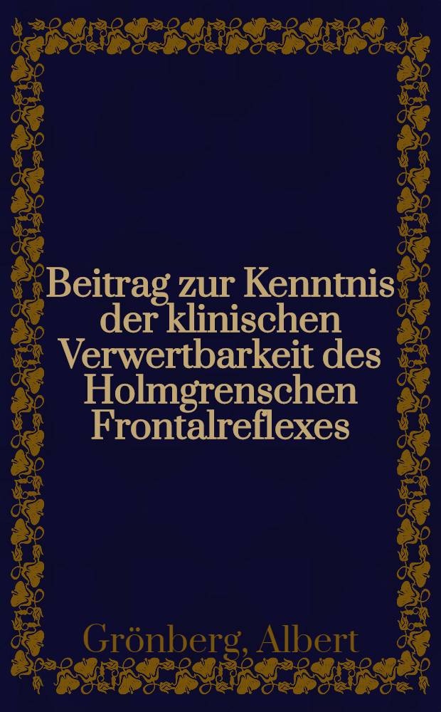 Beitrag zur Kenntnis der klinischen Verwertbarkeit des Holmgrenschen Frontalreflexes