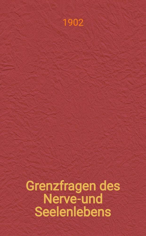 Grenzfragen des Nerven- und Seelenlebens : Einzel-Darstellungen für Gebildete aller Stände Im Vereine mit hervorragenden Fachmännern des In-und Auslandes. H. 13 : Der Zusammenhang von Leib und Seele