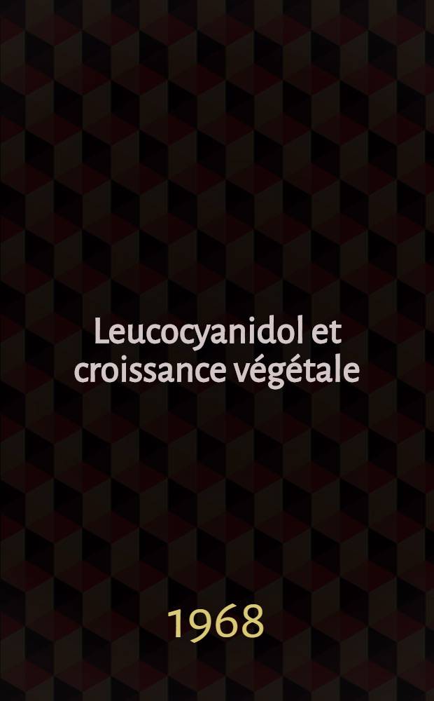Leucocyanidol et croissance végétale : 1-re thèse présentée ... à la Faculté de médecine et de pharmacie de Bordeaux ..