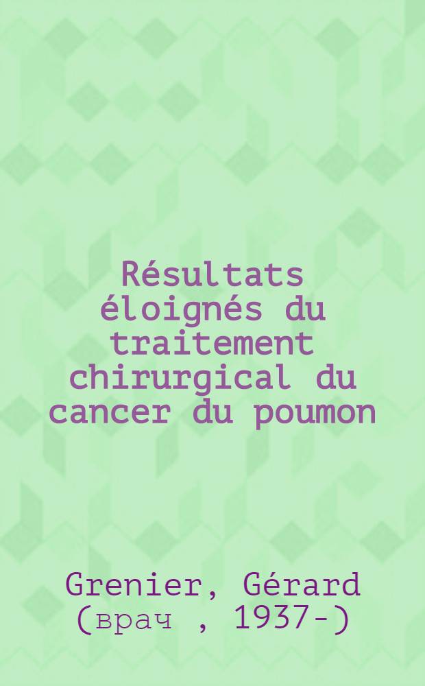 Résultats éloignés du traitement chirurgical du cancer du poumon : D'après 400 cas opérés : Thèse ..