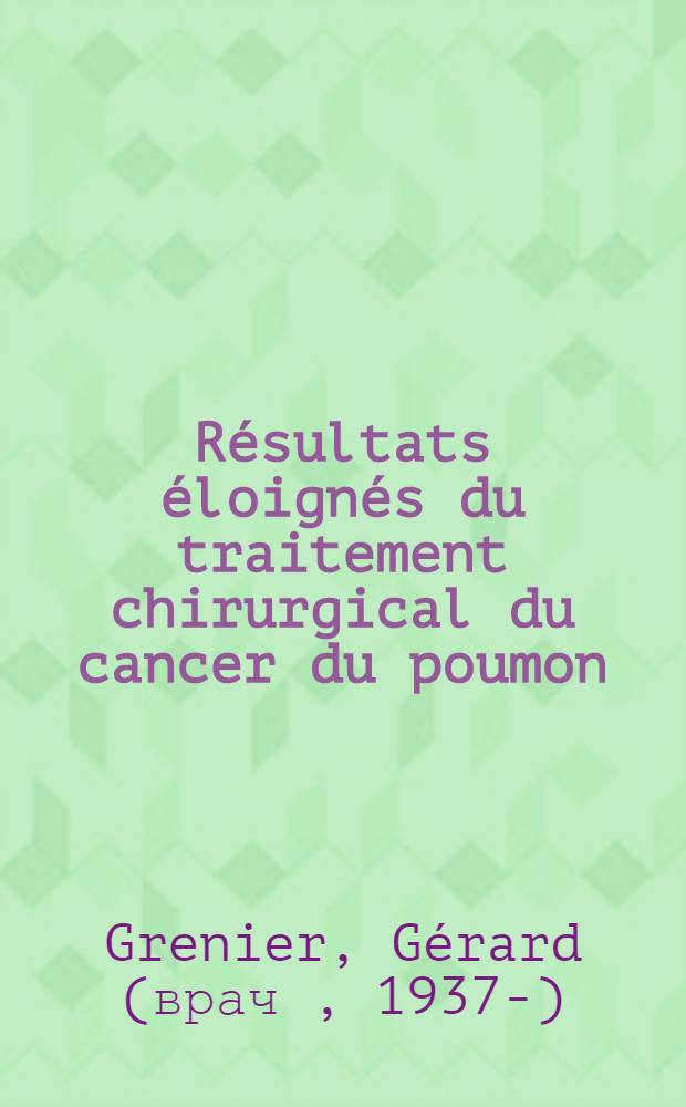 Résultats éloignés du traitement chirurgical du cancer du poumon : D'après 400 cas opérés : Thèse ..