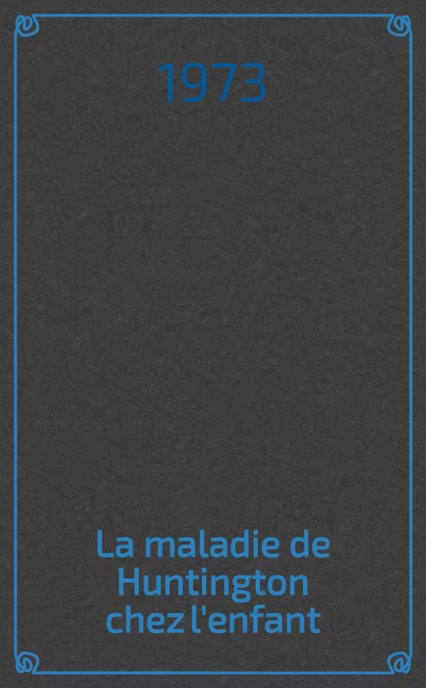 La maladie de Huntington chez l'enfant : Thèse ..