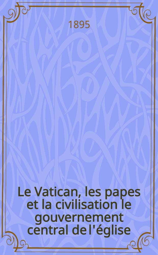 Le Vatican, les papes et la civilisation le gouvernement central de l'église