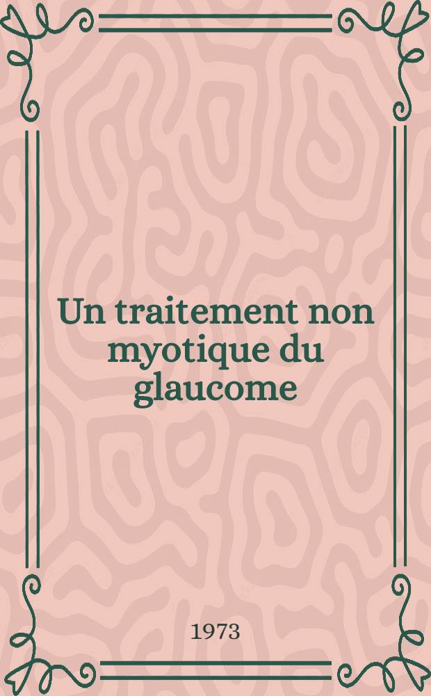 Un traitement non myotique du glaucome : Guanéthidine 5% - épinéphrine 2% : Thèse ..