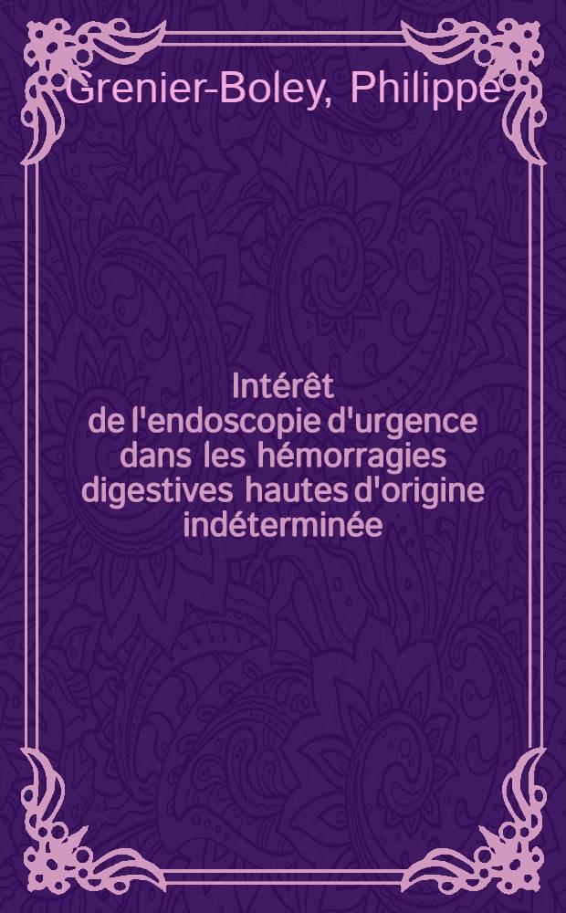 Intérêt de l'endoscopie d'urgence dans les hémorragies digestives hautes d'origine indéterminée : Thèse ..