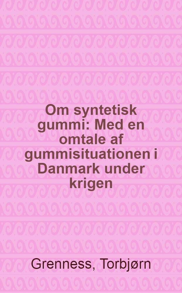 Om syntetisk gummi : Med en omtale af gummisituationen i Danmark under krigen