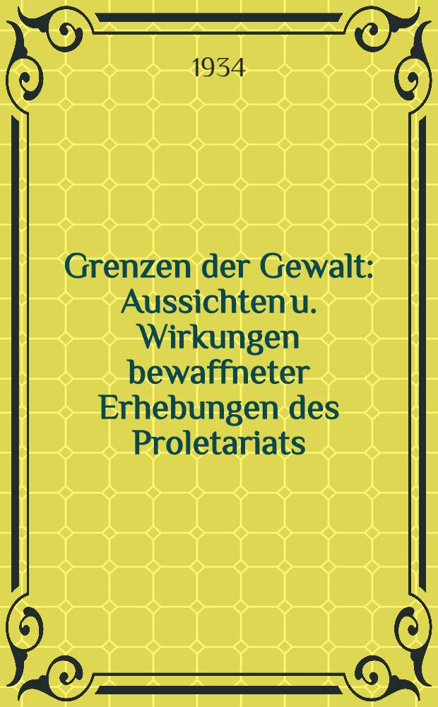Grenzen der Gewalt : Aussichten u. Wirkungen bewaffneter Erhebungen des Proletariats