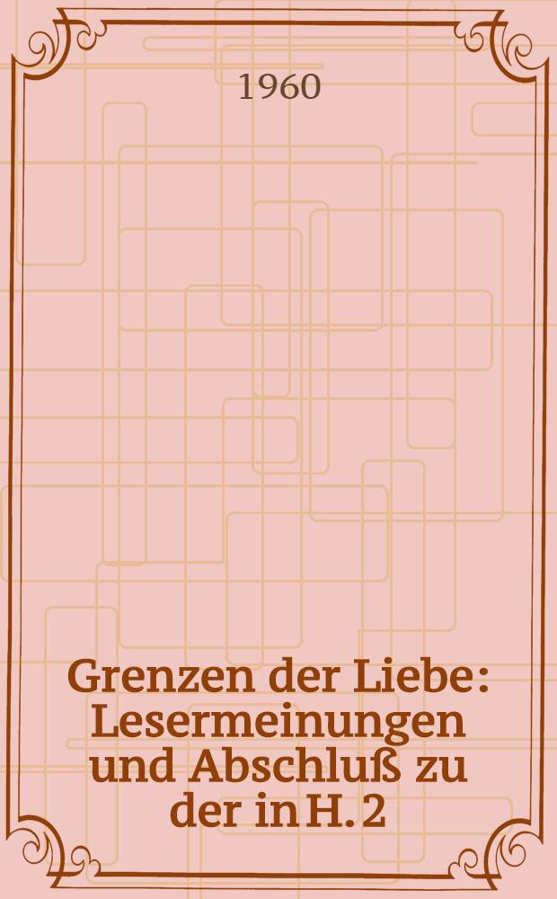 Grenzen der Liebe : Lesermeinungen und Abschluß zu der in H. 2/60 der "Jungen Generation" veröffentlichten Geschichte von Lutz und Lucie