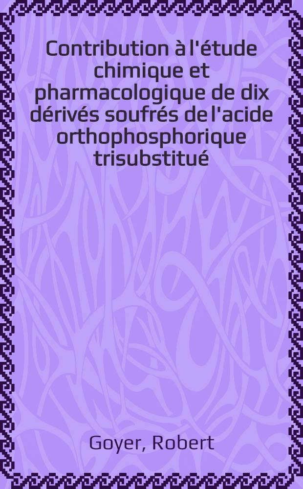Contribution à l'étude chimique et pharmacologique de dix dérivés soufrés de l'acide orthophosphorique trisubstitué : Thèse ..
