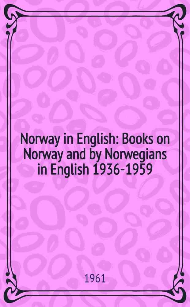 Norway in English : Books on Norway and by Norwegians in English 1936-1959 : A bibliography : Including a survey of Norwegian literature in English translation from 1742 to 1959