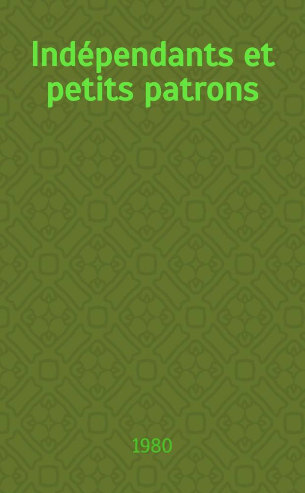 Indépendants et petits patrons : Perennité et transformations d'une classe sociale Thèse. T. 1