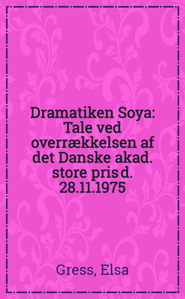 Dramatiken Soya : Tale ved overrækkelsen af det Danske akad. store pris d. 28.11.1975