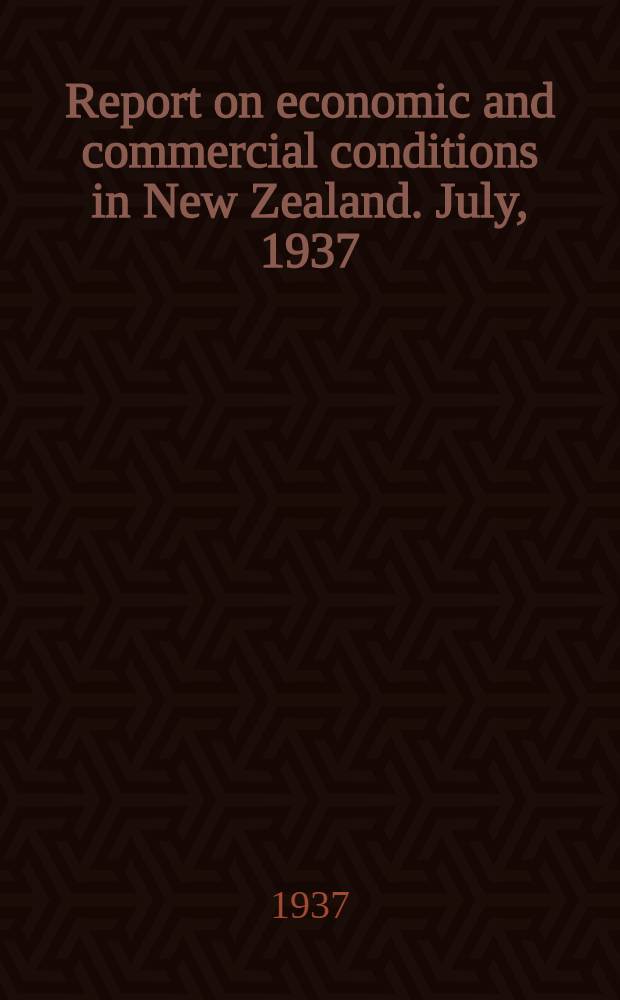 Report on economic and commercial conditions in New Zealand. July, 1937