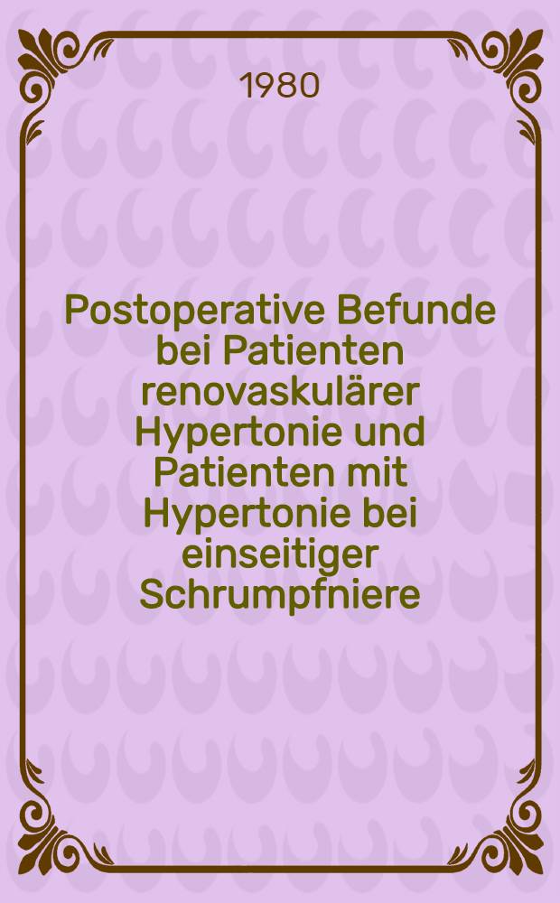 Postoperative Befunde bei Patienten renovaskulärer Hypertonie und Patienten mit Hypertonie bei einseitiger Schrumpfniere : Prognostische Bedeutung klinischer und endokrinologischer Parameter : Inaug.-Diss