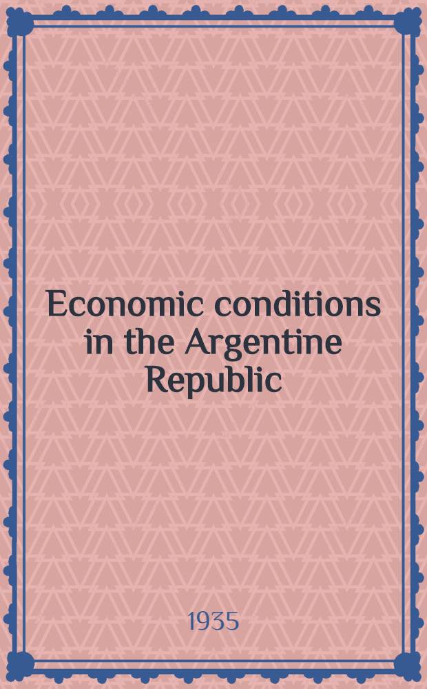 Economic conditions in the Argentine Republic : Report. March, 1935