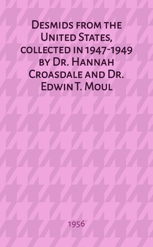 Desmids from the United States, collected in 1947-1949 by Dr. Hannah Croasdale and Dr. Edwin T. Moul