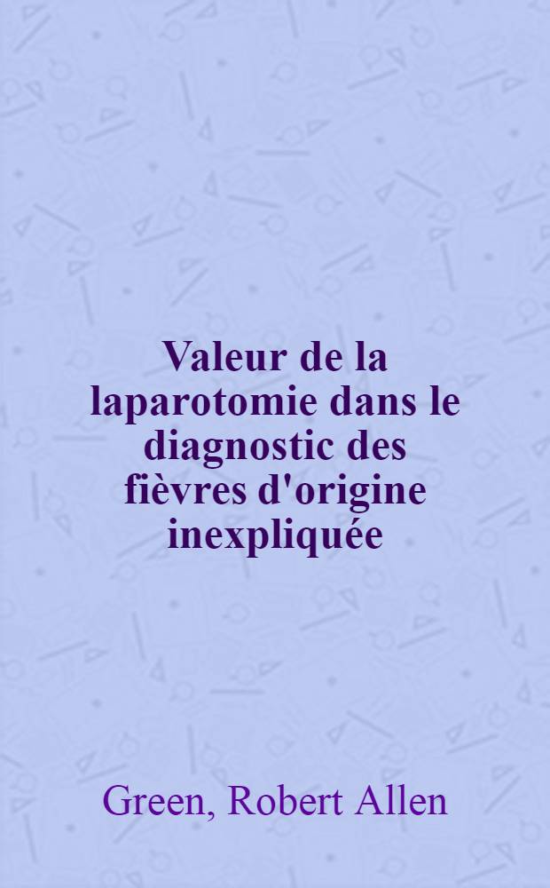 Valeur de la laparotomie dans le diagnostic des fièvres d'origine inexpliquée : Thèse ..