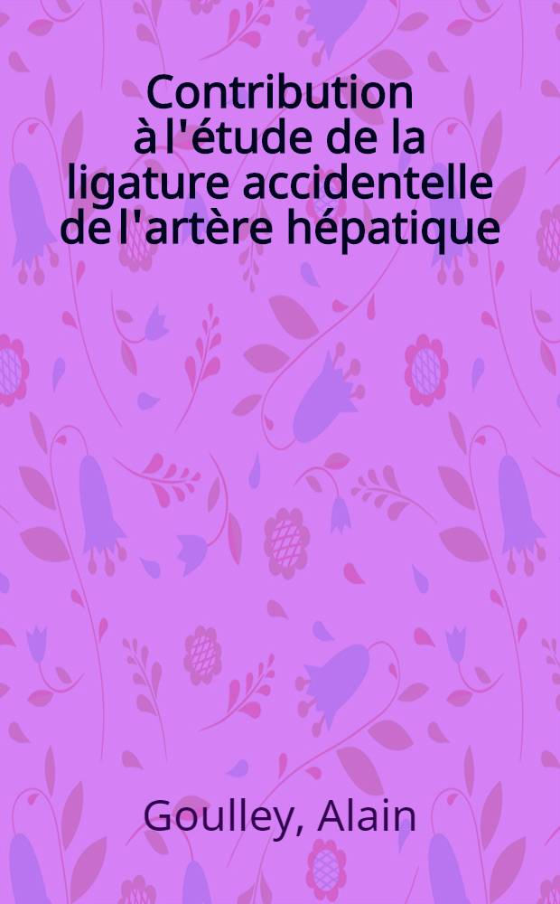 Contribution à l'étude de la ligature accidentelle de l'artère hépatique : Thèse ..