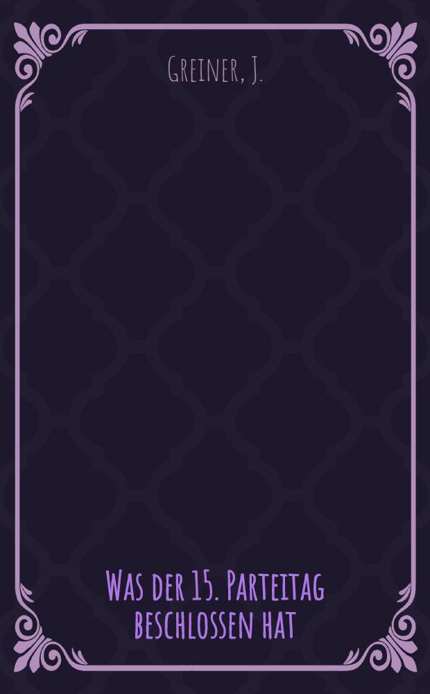 ... Was der 15. Parteitag beschlossen hat