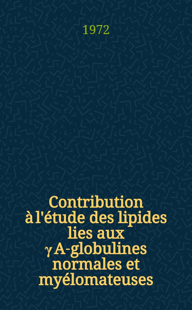 Contribution à l'étude des lipides lies aux γ A-globulines normales et myélomateuses : Thèse ..