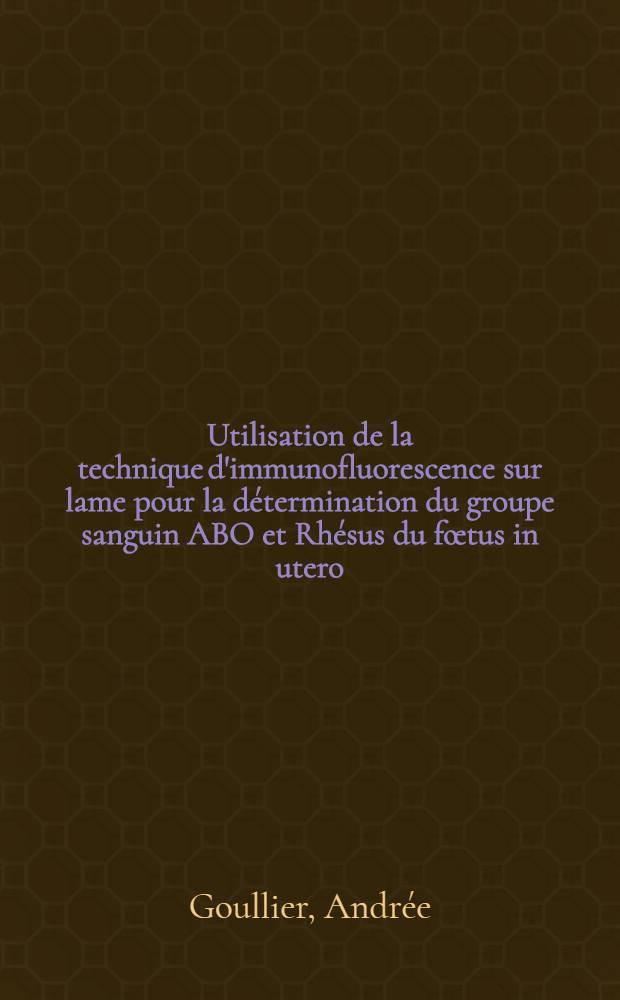Utilisation de la technique d'immunofluorescence sur lame pour la détermination du groupe sanguin ABO et Rhésus du fœtus in utero : Thèse ..