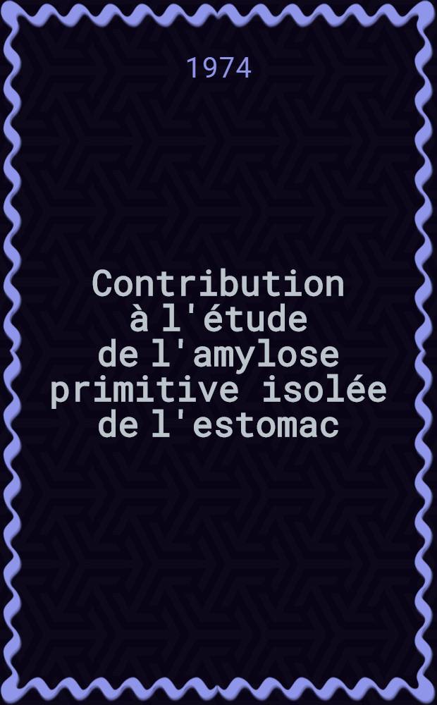 Contribution à l'étude de l'amylose primitive isolée de l'estomac : À propos d'une observation : Thèse ..