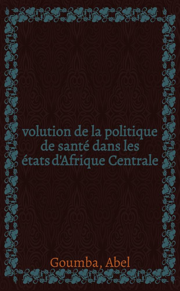 Évolution de la politique de santé dans les états d'Afrique Centrale : Thèse ..